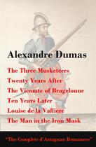 Couverture du livre « The three musketeers ; twenty years after ; the vicomte of bragelonne ; ten years later ; Louise de la Valliere ; the man in the iron mask (the complete d'artagnan romances) » de Alexandre Dumas aux éditions E-artnow