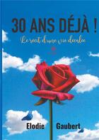 Couverture du livre « 30 ans deja ! - le recit d'une vie decalee » de Gaubert Elodie aux éditions Le Lys Bleu