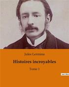 Couverture du livre « Histoires incroyables : Tome 1 » de Jules Lermina aux éditions Culturea