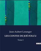 Couverture du livre « LES CONTES DE JOË FOLCU : Tome I » de Jean-Aubert Loranger aux éditions Culturea