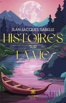 Couverture du livre « Histoires sur la vie » de Jean-Jacques Sabelle aux éditions Le Lys Bleu