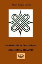 Couverture du livre « Les HAOUSSA de Centrafrique et Barthélémy BOGANDA » de Abdou Dangabo Moussa aux éditions Maat Kem