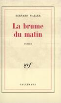 Couverture du livre « La brume du matin » de Bernard Waller aux éditions Gallimard