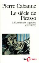 Couverture du livre « Le siècle de Picasso Tome 3 ; Guernica et la guerre » de Pierre Cabanne aux éditions Gallimard