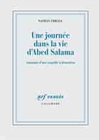 Couverture du livre « Une journée dans la vie d'Abed Salama : Anatomie d'une tragédie à Jérusalem » de Nathan Thrall aux éditions Gallimard