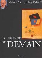 Couverture du livre « La Legende De Demain » de Albert Jacquard aux éditions Flammarion