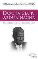 Couverture du livre « Douta Seck, abou gnagna : du meilleur à l'excellence » de El Hadj Abdoulaye Mangone Seck aux éditions L'harmattan