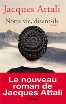 Couverture du livre « Notre vie, disent-ils » de Jacques Attali aux éditions Fayard