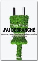 Couverture du livre « J'ai débranché » de Thierry Crouzet aux éditions Fayard