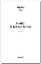 Couverture du livre « Merlin, le faiseur de rois » de Michel Rio aux éditions Fayard