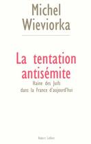 Couverture du livre « La tentation antisemite haine des juifs dans la france d'aujourd'hui » de Michel Wieviorka aux éditions Robert Laffont