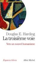 Couverture du livre « La Troisième voie : Vers un nouvel humanisme » de Douglas E. Harding aux éditions Albin Michel