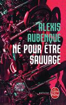 Couverture du livre « Né pour être sauvage » de Alexis Aubenque aux éditions Le Livre De Poche