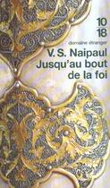 Couverture du livre « Jusqu'Au Bout De La Foi » de Vidiadhar Surajprasad Naipaul aux éditions 10/18