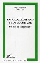 Couverture du livre « Sociologie des arts et de la culture - un etat de la recherche » de Sylvia Girel aux éditions Editions L'harmattan