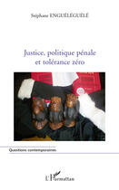 Couverture du livre « Justice, politique pénale et tolérance zéro » de Stephane Engueleguele aux éditions Editions L'harmattan