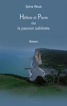 Couverture du livre « Hélène et Pierre ou la passion sublimée » de Sylvie Pecot aux éditions L'harmattan