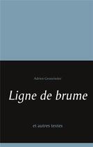 Couverture du livre « Ligne de brume ; et autres textes » de Adrien Grossrieder aux éditions Books On Demand
