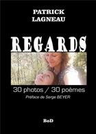 Couverture du livre « Regards - 30 photos/30 poemes - illustrations, couleur » de Patrick Lagneau aux éditions Books On Demand