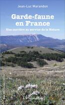 Couverture du livre « Garde-faune en France : Une carrière au service de la Nature » de Jean-Luc Marandon aux éditions L'harmattan