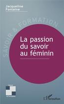 Couverture du livre « La passion du savoir féminin » de Jacqueline Fontaine aux éditions L'harmattan