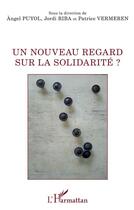 Couverture du livre « Un nouveau regard sur la solidarité ? » de Jordi Riba et Patrice Vermeren et Angel Puyol aux éditions L'harmattan
