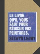 Couverture du livre « Le livre qu'il vous faut pour réussir vos peintures » de Selwyn Leamy aux éditions Pyramyd