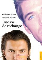 Couverture du livre « Une vie de rechange » de Patrick Masini et Gilberte Mateu aux éditions Editions Jets D'encre