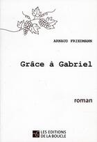 Couverture du livre « Grâce à Gabriel » de Arnaud Friedmann aux éditions De La Boucle