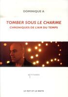 Couverture du livre « Tomber sous le charme ; chroniques de l'air du temps » de Dominique A. aux éditions Le Mot Et Le Reste