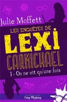 Couverture du livre « Les enquêtes de Lexi Carmichael t.1 ; on ne vit qu'une fois » de Julie Moffett aux éditions Collection Infinity