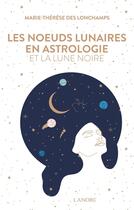 Couverture du livre « Les noeuds lunaires en astrologie et la lune noire » de Marie-Therese Des Longchamps aux éditions Lanore