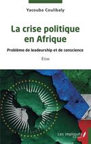 Couverture du livre « La crise politique en Afrique : problème de leadeurship et de conscience » de Yacouba Coulibaly aux éditions Les Impliques