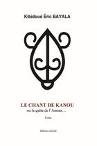 Couverture du livre « Le chant de Kanou ou la quête de l'amour... » de Eric Balaya Kibidoue aux éditions Unicite