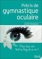 Couverture du livre « Précis de gymnastique oculaire ; pour bien voir tout au long de sa vie ! » de Lionel Clergeaud aux éditions Dangles