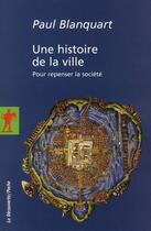 Couverture du livre « Une histoire de la ville ; pour repenser la société » de Paul Blanquart aux éditions La Decouverte