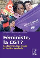 Couverture du livre « Féministe, la CGT ? ; les femmes, leur travail et l'action syndicale » de Maryse Dumas et Rachel Silvera et Sophie Binet aux éditions Editions De L'atelier