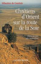 Couverture du livre « Chrétiens d'Orient sur la route de la soie ; dans les pas des Nestoriens » de Sebastien De Courtois aux éditions Table Ronde