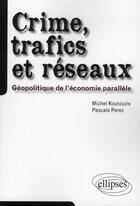 Couverture du livre « Crime, trafics et reseaux. geopolitique de l'economie parallele » de Koutouzis/Perez aux éditions Ellipses