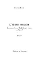 Couverture du livre « D'hiver et printanier ; que s'est-il passé du 11 février à hier où j'ai... ? » de Pascale Baud aux éditions Le Manuscrit