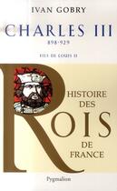 Couverture du livre « Charles III ; 898-929 ; fils de Louis II » de Ivan Gobry aux éditions Pygmalion
