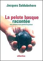 Couverture du livre « La pelote basque racontée aux enfants et aux grands de partout » de Jacques Saldubehere aux éditions Atlantica