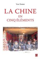 Couverture du livre « La Chine en cinq éléments » de Yves Teissier aux éditions Les Presses De L'universite Laval (pul)