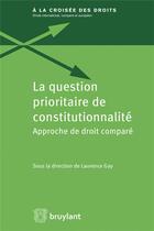 Couverture du livre « La question prioritaire de constitutionnalité ; approche de droit comparé » de Laurence Gay et Collectif aux éditions Bruylant