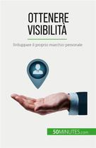 Couverture du livre « Ottenere visibilità : Sviluppare il proprio marchio personale » de Benjamin Fleron aux éditions 50minutes.com