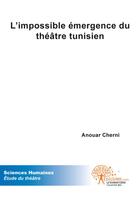 Couverture du livre « L'impossible émergence du théâtre tunisien » de Anouar Cherni aux éditions Edilivre