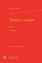 Couverture du livre « Théâtre complet Tome 1 ; tragédies » de Quinault Philippe aux éditions Classiques Garnier