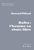 Couverture du livre « Kafka : l'homme en chute libre » de Arnaud Villani aux éditions Kime