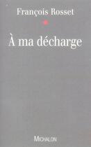 Couverture du livre « À ma décharge » de Francois Rosset aux éditions Michalon