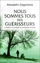 Couverture du livre « Nous sommes tous des guérisseurs » de Alexandre Grigoriantz aux éditions Trajectoire